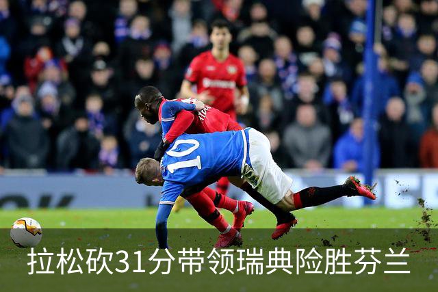 拉松砍31分带领瑞典险胜芬兰