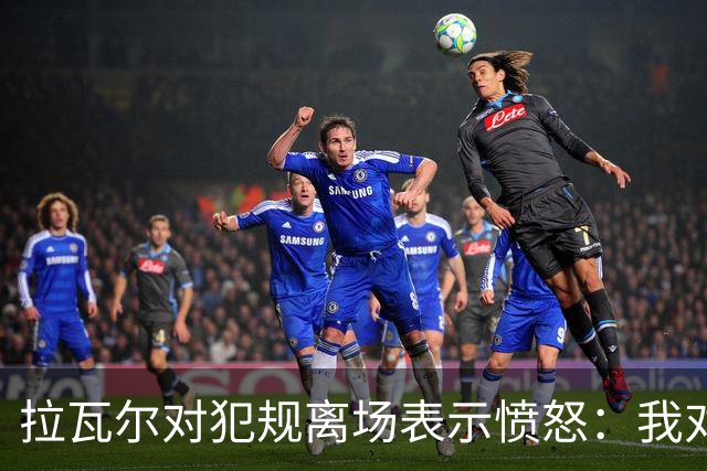 拉瓦尔对犯规离场表示愤怒：我对自身情况一无所知
