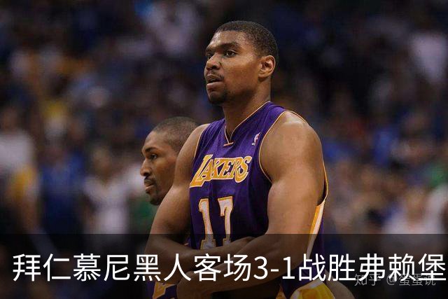 拜仁慕尼黑人客场3-1战胜弗赖堡，奥利塞表现出色