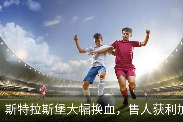 斯特拉斯堡大幅换血，售人获利加速重建