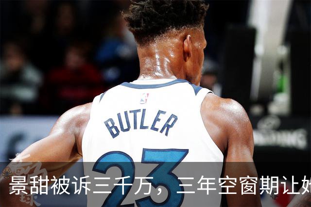 景甜被诉三千万，三年空窗期让她更难承受