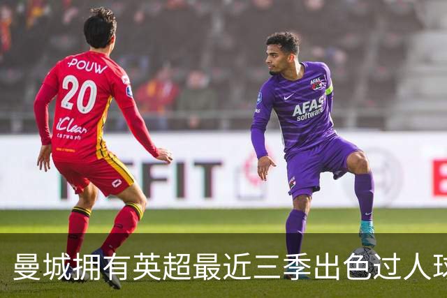 曼城拥有英超最近三季出色过人球员三名