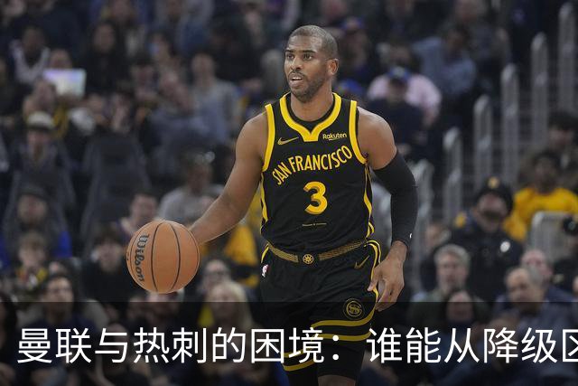 曼联与热刺的困境：谁能从降级区逃脱？