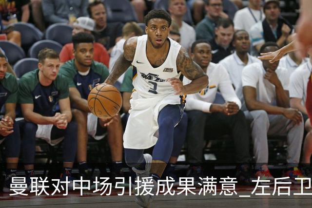 曼联对中场引援成果满意 左后卫人手足够应对