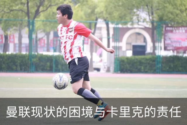 曼联现状的困境与卡里克的责任