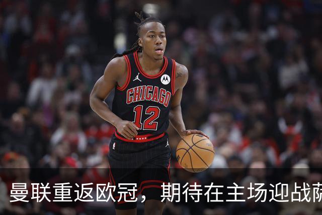 曼联重返欧冠，期待在主场迎战萨巴赫