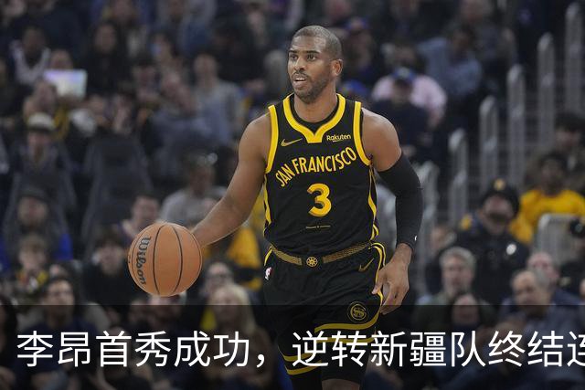 李昂首秀成功，逆转新疆队终结连胜