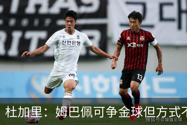 杜加里：姆巴佩可争金球但方式不当