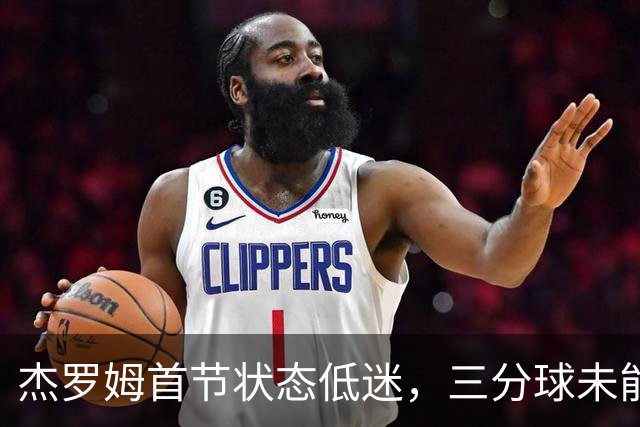 杰罗姆首节状态低迷，三分球未能得分