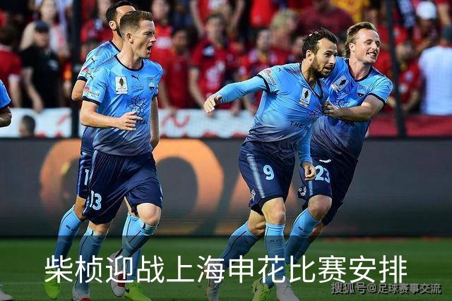 柴桢迎战上海申花比赛安排