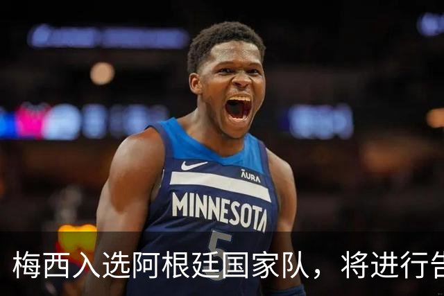 梅西入选阿根廷国家队，将进行告别赛