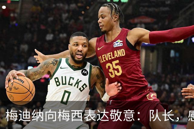 梅迪纳向梅西表达敬意：队长，感谢你的教诲与奉献