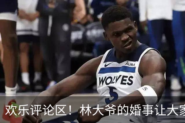 欢乐评论区！林大爷的婚事让大家忍俊不禁