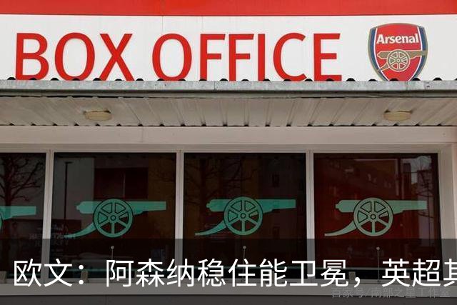 欧文：阿森纳稳住能卫冕，英超其余皆存变数