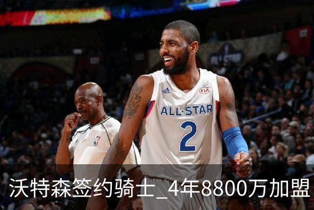 沃特森签约骑士 4年8800万加盟