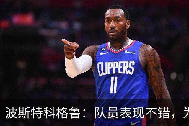 波斯特科格鲁：队员表现不错，为胜利感到骄傲