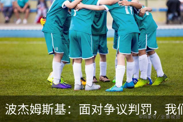 波杰姆斯基：面对争议判罚，我们勇敢展现出韧性