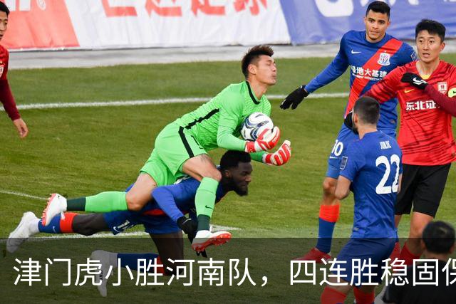 津门虎小胜河南队，四连胜稳固保级形势