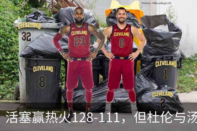 活塞赢热火128-111，但杜伦与汤普森双双受伤