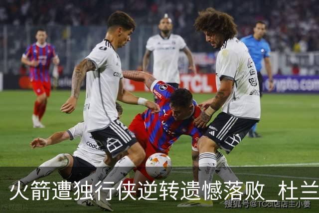 火箭遭独行侠逆转遗憾落败 杜兰特得分28