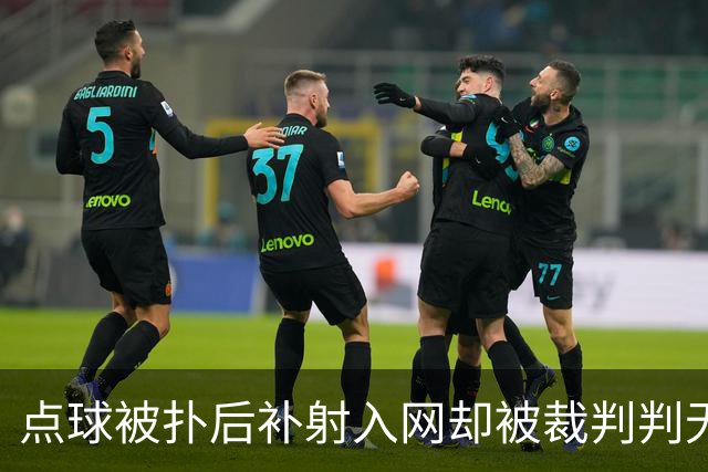 点球被扑后补射入网却被裁判判无效