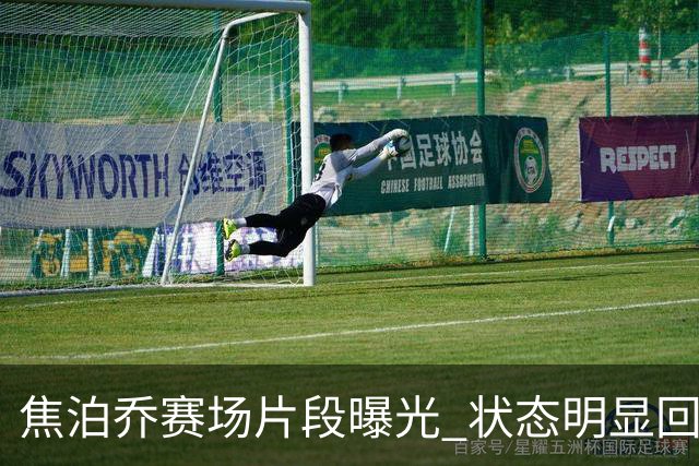 焦泊乔赛场片段曝光 状态明显回升