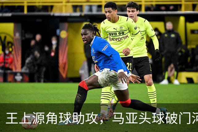 王上源角球助攻，马亚头球破门河南1比0领先