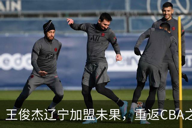 王俊杰辽宁加盟未果，重返CBA之路受限