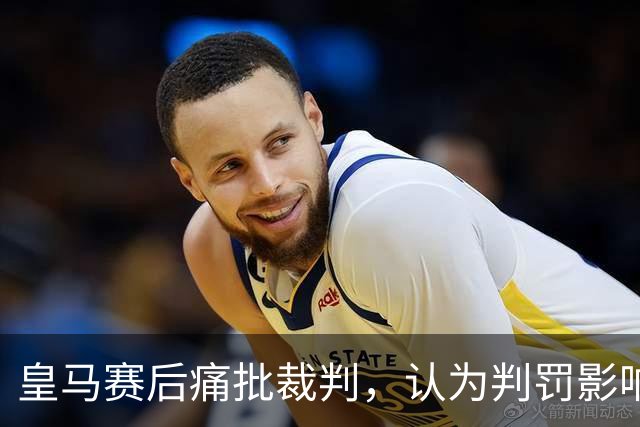 皇马赛后痛批裁判，认为判罚影响德比结果