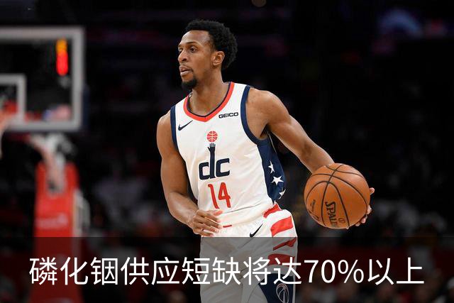 磷化铟供应短缺将达70%以上