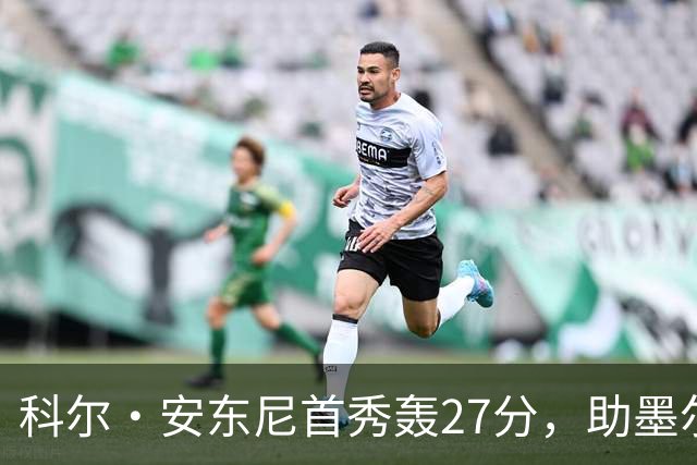 科尔·安东尼首秀轰27分，助墨尔本季前赛大胜