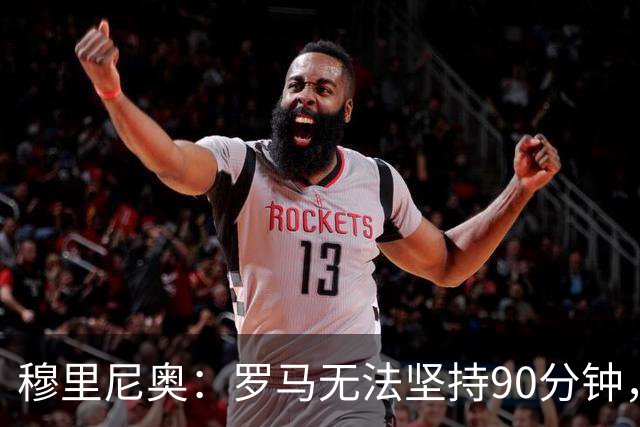 穆里尼奥：罗马无法坚持90分钟，西甲缺乏尊重