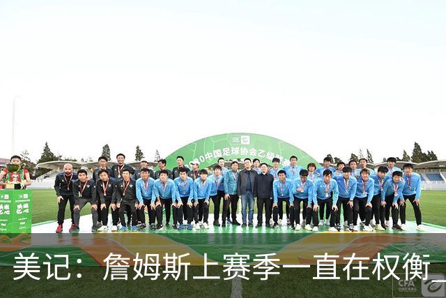 美记：詹姆斯上赛季一直在权衡 需在多大程度上为里夫斯让出球权