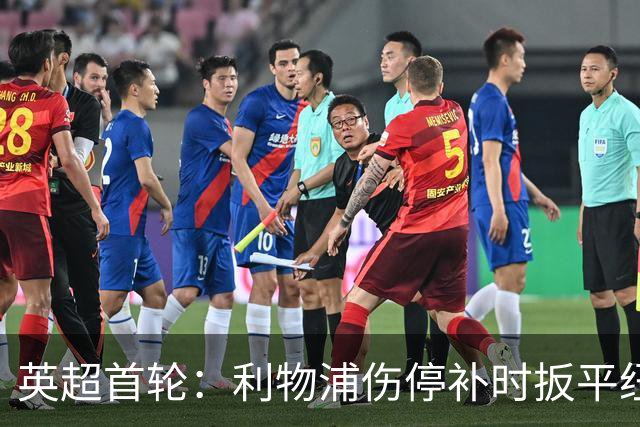 英超首轮：利物浦伤停补时扳平纽卡 2-2