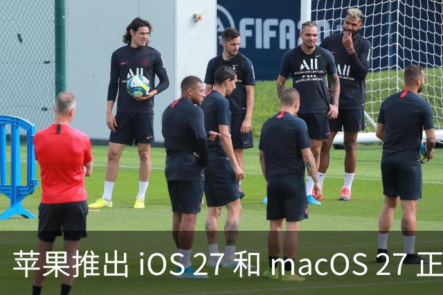 苹果推出 iOS 27 和 macOS 27 正式版 提升用户体验