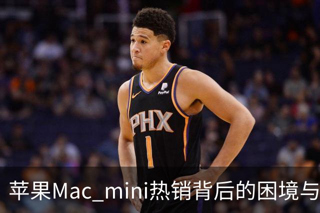 苹果Mac mini热销背后的困境与挑战
