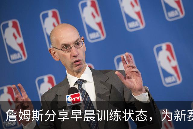 詹姆斯分享早晨训练状态，为新赛季蓄力