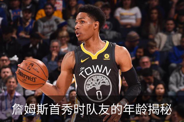 詹姆斯首秀时队友的年龄揭秘