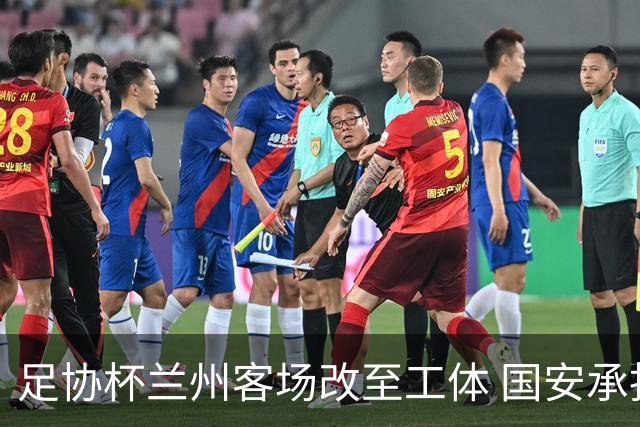 足协杯兰州客场改至工体 国安承担全部办赛费用