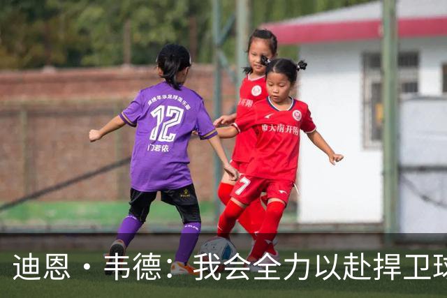 迪恩·韦德：我会全力以赴捍卫球队 并提升自身能力