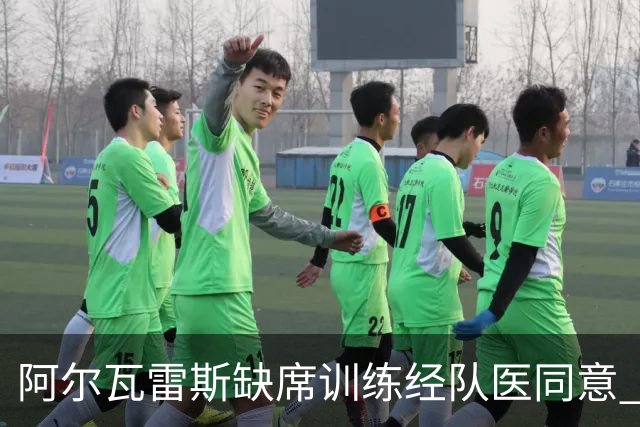 阿尔瓦雷斯缺席训练经队医同意 非违纪抗议
