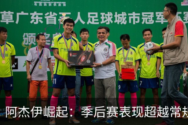 阿杰伊崛起：季后赛表现超越常规赛