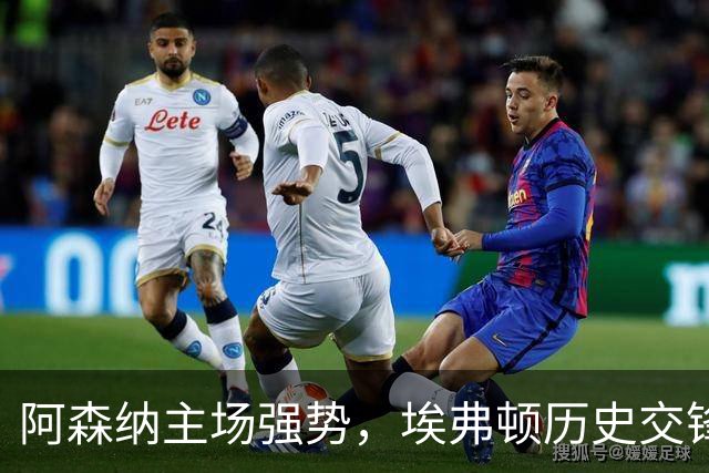 阿森纳主场强势，埃弗顿历史交锋劣势明显