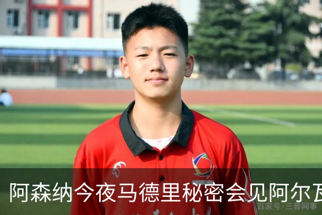 阿森纳今夜马德里秘密会见阿尔瓦雷斯代表