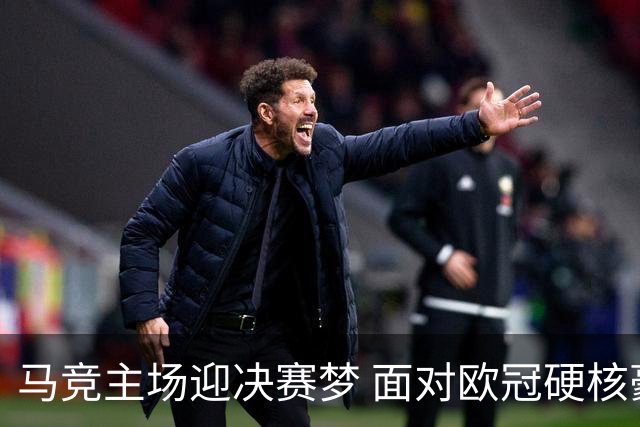 马竞主场迎决赛梦 面对欧冠硬核豪强阵容