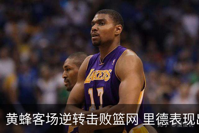 黄蜂客场逆转击败篮网 里德表现出色