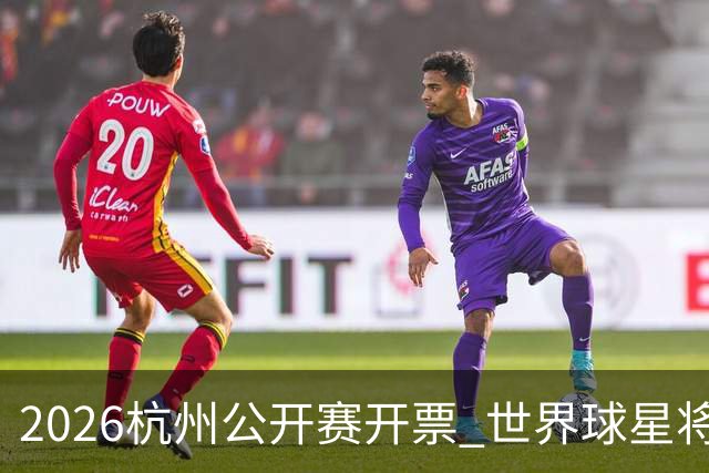 2026杭州公开赛开票 世界球星将战小莲花