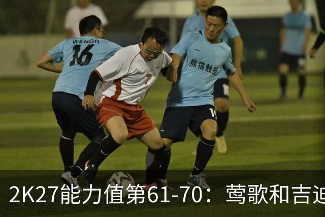 2K27能力值第61-70：莺歌&吉迪&加兰&贝恩&克尼佩尔等人皆84