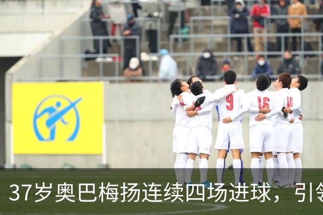 37岁奥巴梅扬连续四场进球，引领拉科鲁尼亚重返西甲