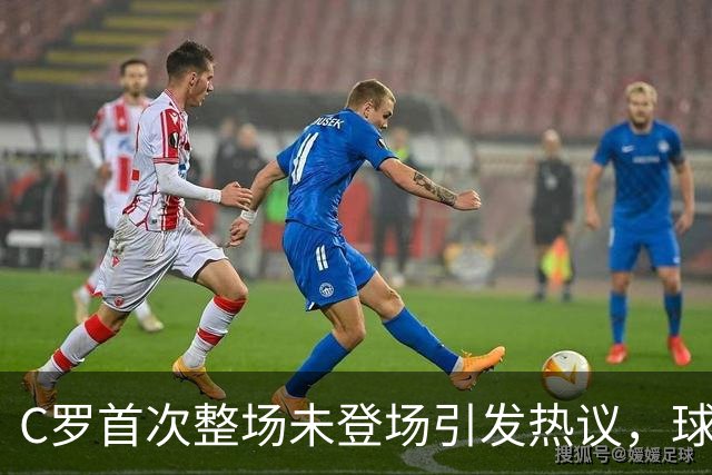C罗首次整场未登场引发热议，球队表现成焦点